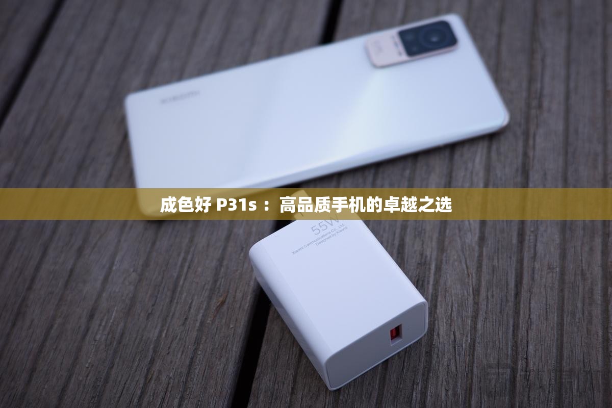 成色好 P31s ：高品质手机的卓越之选