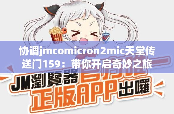 协调jmcomicron2mic天堂传送门159：带你开启奇妙之旅