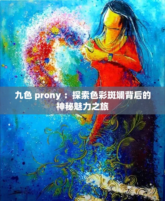 九色 prony ：探索色彩斑斓背后的神秘魅力之旅