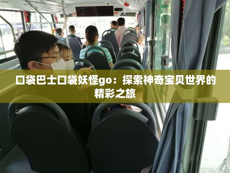 口袋巴士口袋妖怪go：探索神奇宝贝世界的精彩之旅