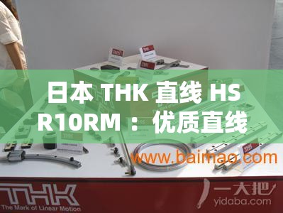 日本 THK 直线 HSR10RM ：优质直线导轨的卓越代表