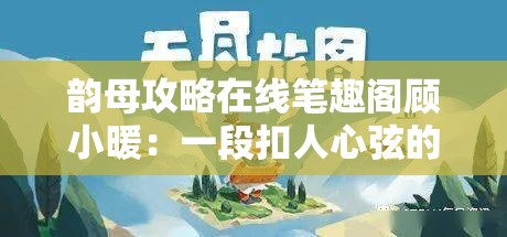 韵母攻略在线笔趣阁顾小暖：一段扣人心弦的奇妙旅程