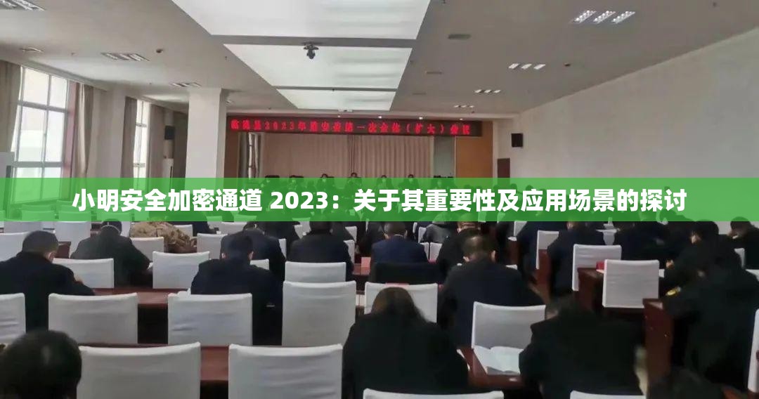 小明安全加密通道 2023：关于其重要性及应用场景的探讨