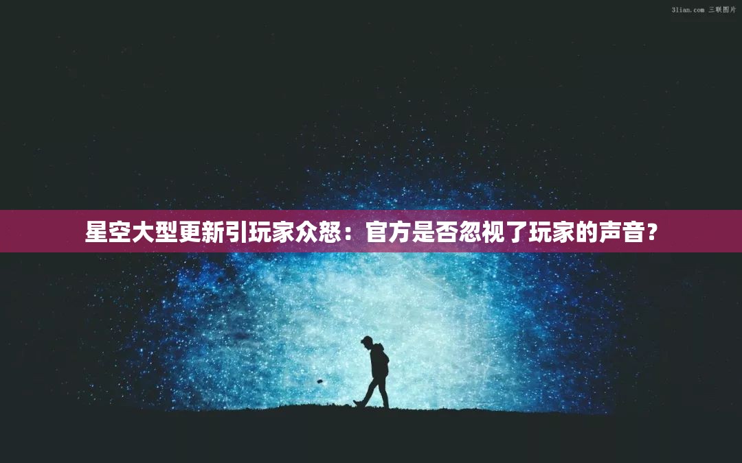 星空大型更新引玩家众怒：官方是否忽视了玩家的声音？