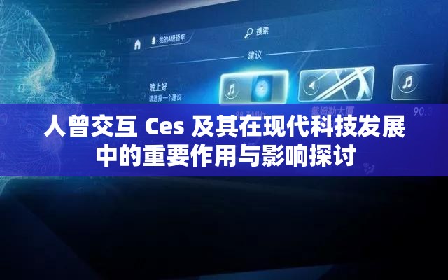 人曾交互 Ces 及其在现代科技发展中的重要作用与影响探讨