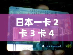 日本一卡 2 卡 3 卡 4 卡无卡免费：畅享无尽精彩