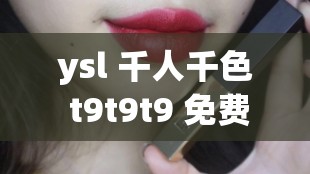 ysl 千人千色 t9t9t9 免费：带来独特美妆体验