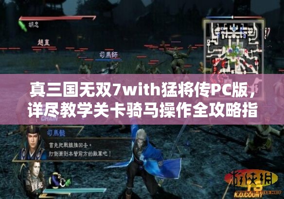 真三国无双7with猛将传PC版，详尽教学关卡骑马操作全攻略指南