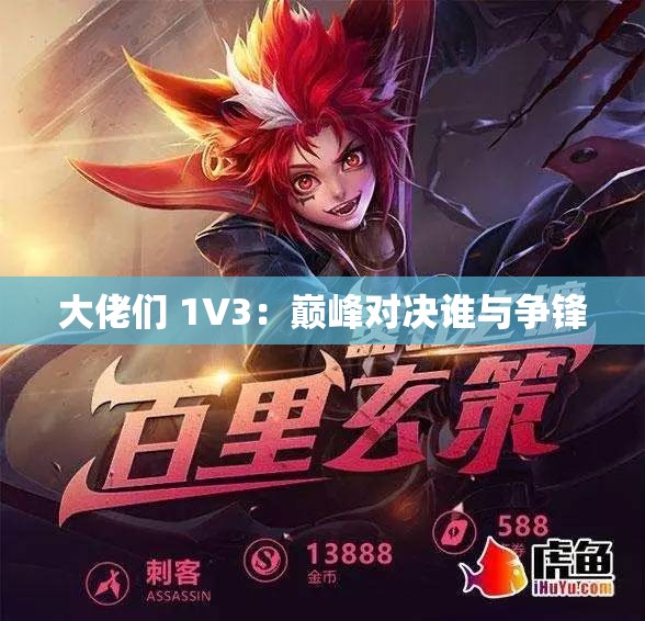 大佬们 1V3：巅峰对决谁与争锋