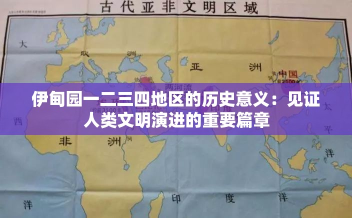 伊甸园一二三四地区的历史意义：见证人类文明演进的重要篇章