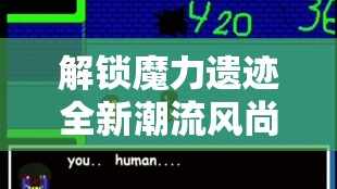 解锁魔力遗迹全新潮流风尚，深度揭秘帽子人物外观修改秘籍