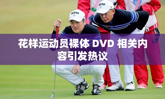 花样运动员裸体 DVD 相关内容引发热议