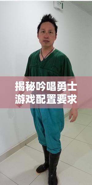 揭秘吟唱勇士游戏配置要求，检验你的电脑是否能畅享音乐与战斗的视听盛宴