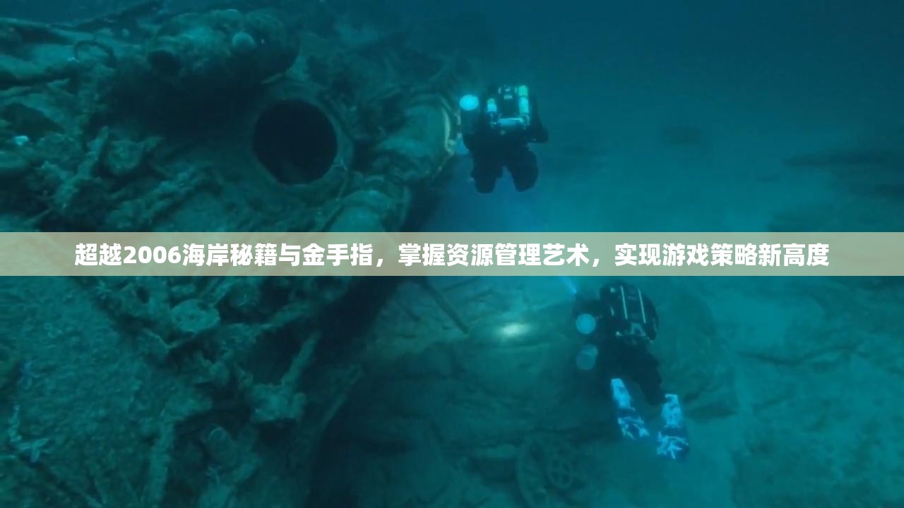 超越2006海岸秘籍与金手指，掌握资源管理艺术，实现游戏策略新高度