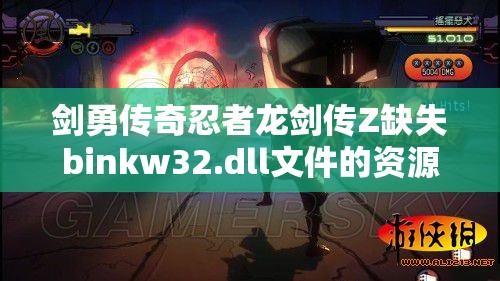 剑勇传奇忍者龙剑传Z缺失binkw32.dll文件的资源管理、高效解决方案及防浪费指南