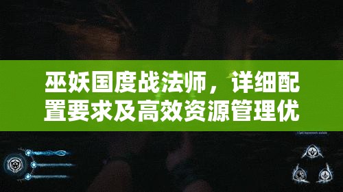 巫妖国度战法师，详细配置要求及高效资源管理优化指南