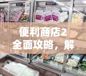 便利商店2全面攻略，解锁经营神技的秘籍输入方法与技巧大全