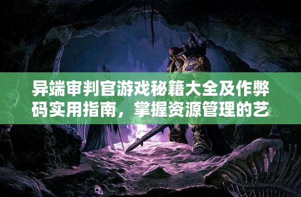 异端审判官游戏秘籍大全及作弊码实用指南，掌握资源管理的艺术与技巧