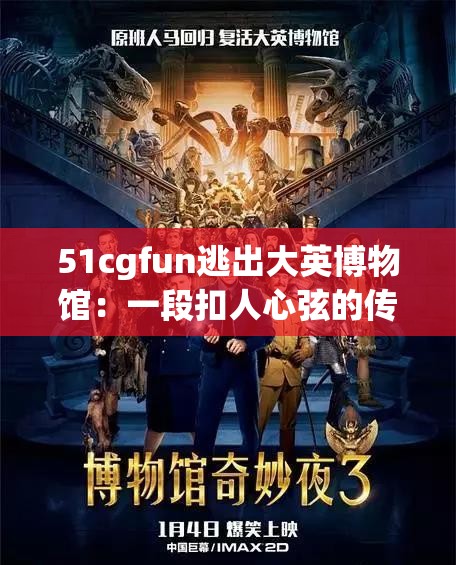 51cgfun逃出大英博物馆：一段扣人心弦的传奇之旅