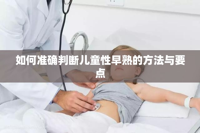 如何准确判断儿童性早熟的方法与要点