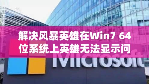 解决风暴英雄在Win7 64位系统上英雄无法显示问题的实用妙招！