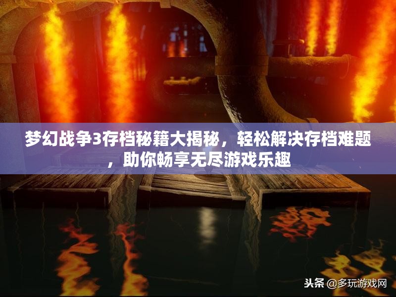 梦幻战争3存档秘籍大揭秘，轻松解决存档难题，助你畅享无尽游戏乐趣