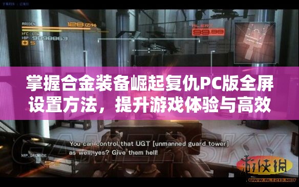 掌握合金装备崛起复仇PC版全屏设置方法，提升游戏体验与高效管理策略