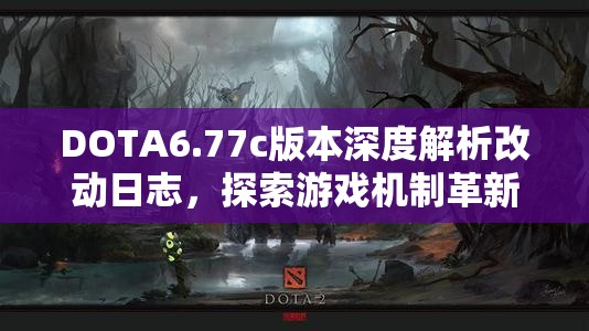 DOTA6.77c版本深度解析改动日志，探索游戏机制革新与全新游戏体验