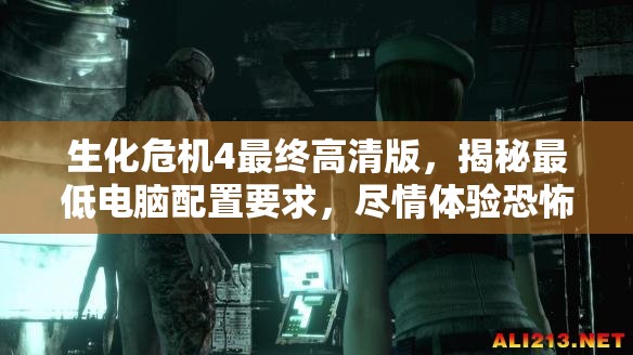 生化危机4最终高清版，揭秘最低电脑配置要求，尽情体验恐怖与冒险的极致之旅