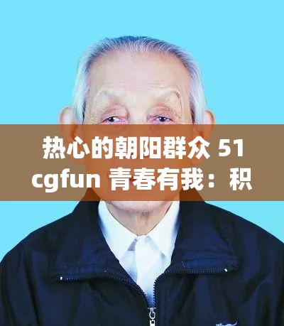 热心的朝阳群众 51cgfun 青春有我：积极传递正能量