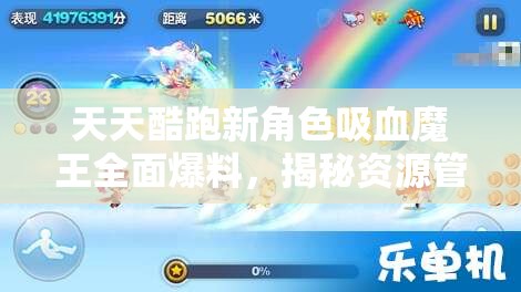 天天酷跑新角色吸血魔王全面爆料，揭秘资源管理、高效利用策略与价值最大化技巧