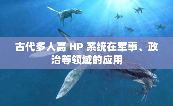 古代多人高 HP 系统在军事、政治等领域的应用