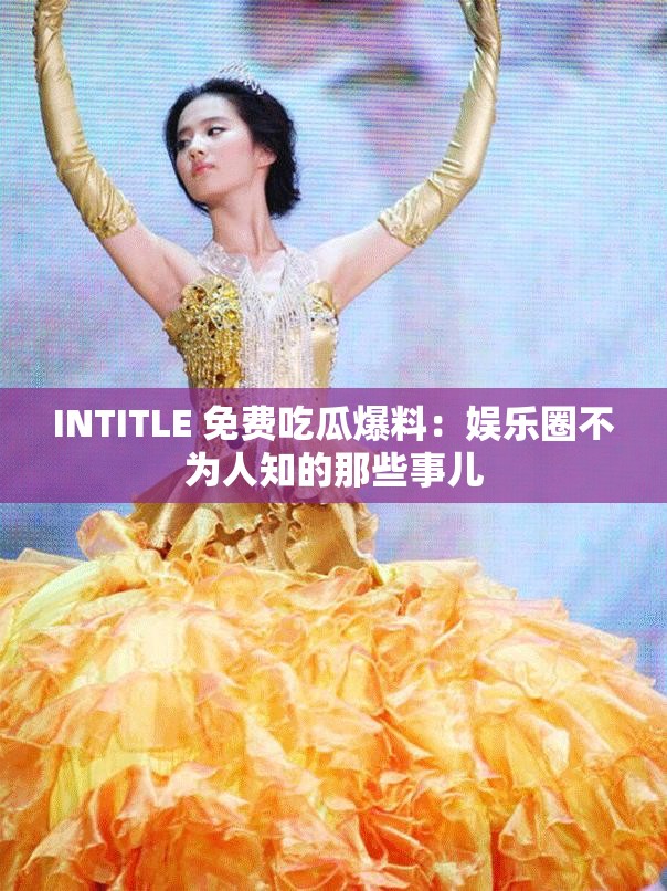 INTITLE 免费吃瓜爆料：娱乐圈不为人知的那些事儿