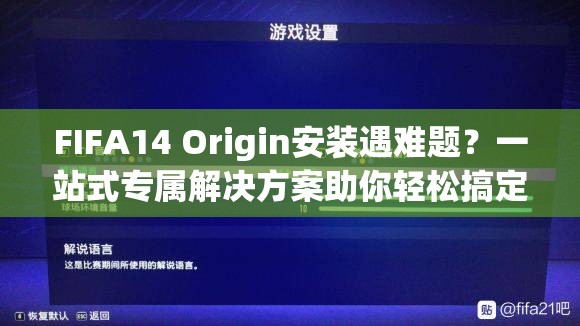 FIFA14 Origin安装遇难题？一站式专属解决方案助你轻松搞定！