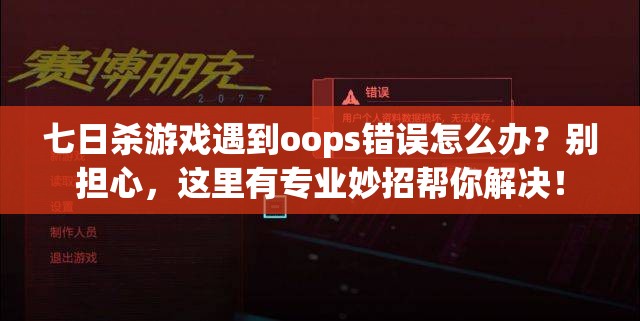 七日杀游戏遇到oops错误怎么办？别担心，这里有专业妙招帮你解决！