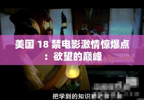 美国 18 禁电影激情惊爆点：欲望的巅峰