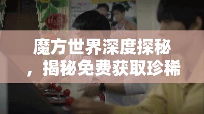 魔方世界深度探秘，揭秘免费获取珍稀黄色与红色装备的神秘宝藏地点