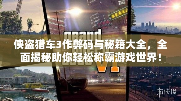 侠盗猎车3作弊码与秘籍大全，全面揭秘助你轻松称霸游戏世界！