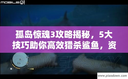 孤岛惊魂3攻略揭秘，5大技巧助你高效猎杀鲨鱼，资源管理制胜法宝详解