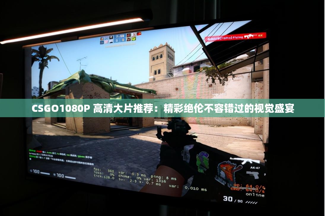 CSGO1080P 高清大片推荐：精彩绝伦不容错过的视觉盛宴