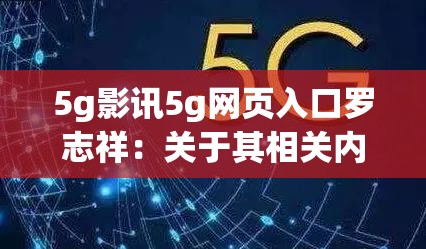 5g影讯5g网页入口罗志祥：关于其相关内容介绍及探讨