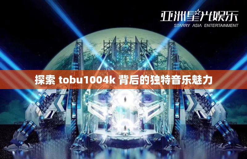 探索 tobu1004k 背后的独特音乐魅力