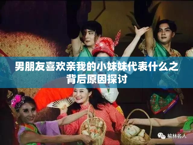 男朋友喜欢亲我的小妹妹代表什么之背后原因探讨