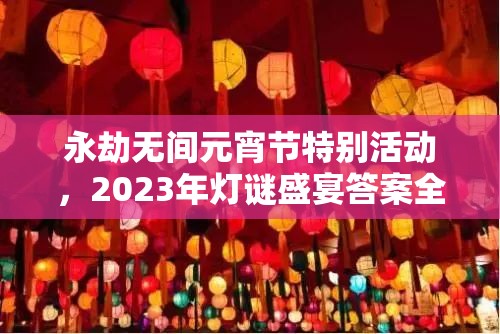 永劫无间元宵节特别活动，2023年灯谜盛宴答案全面揭秘与解析