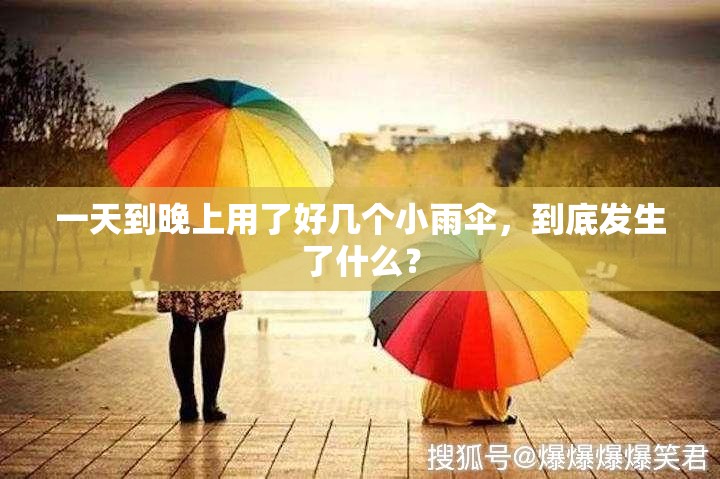 一天到晚上用了好几个小雨伞，到底发生了什么？