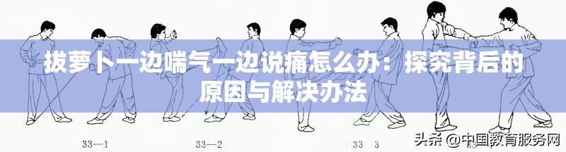 拔萝卜一边喘气一边说痛怎么办：探究背后的原因与解决办法