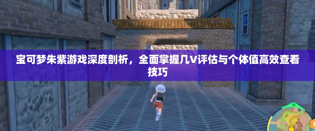 宝可梦朱紫游戏深度剖析，全面掌握几V评估与个体值高效查看技巧