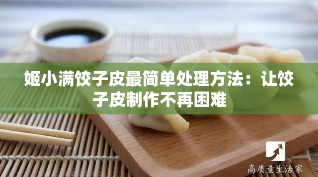 姬小满饺子皮最简单处理方法：让饺子皮制作不再困难