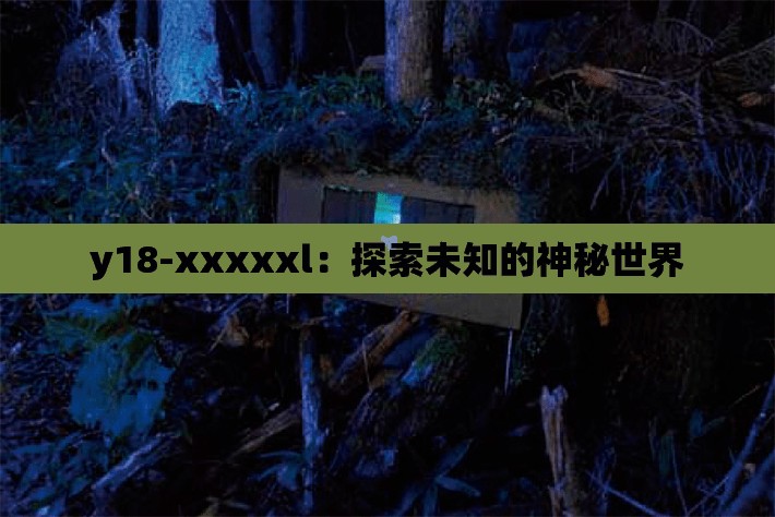 y18-xxxxxl：探索未知的神秘世界