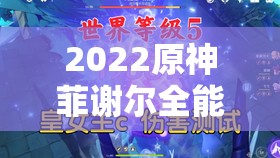 2022原神菲谢尔全能皇女养成攻略，精选圣遗物推荐及装备搭配秘籍